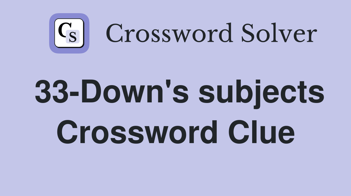 33-Down's subjects Crossword Clue