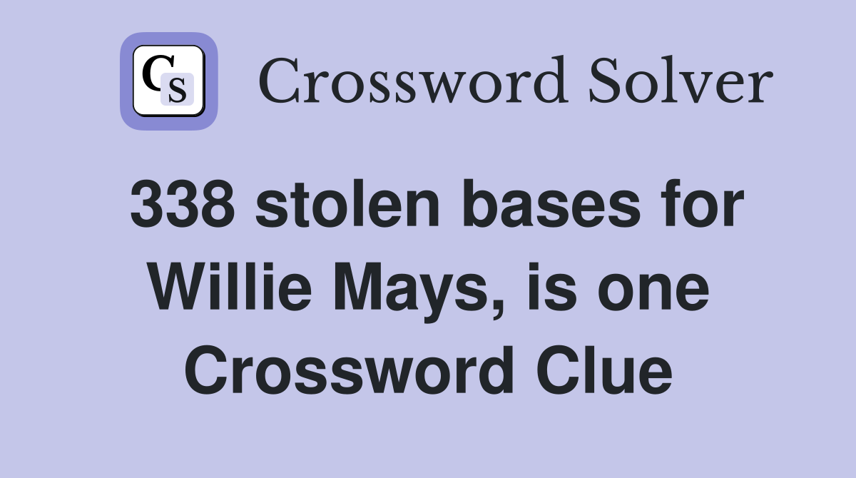 338 stolen bases for Willie Mays, is one Crossword Clue