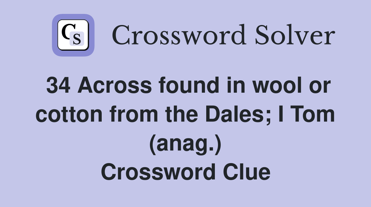 34 Across found in wool or cotton from the Dales; I Tom (anag.) Crossword Clue