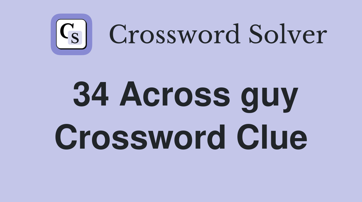 34 Across guy Crossword Clue
