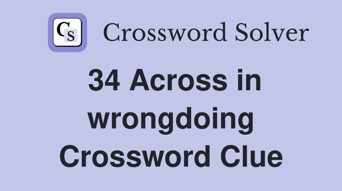 34 Across in wrongdoing Crossword Clue
