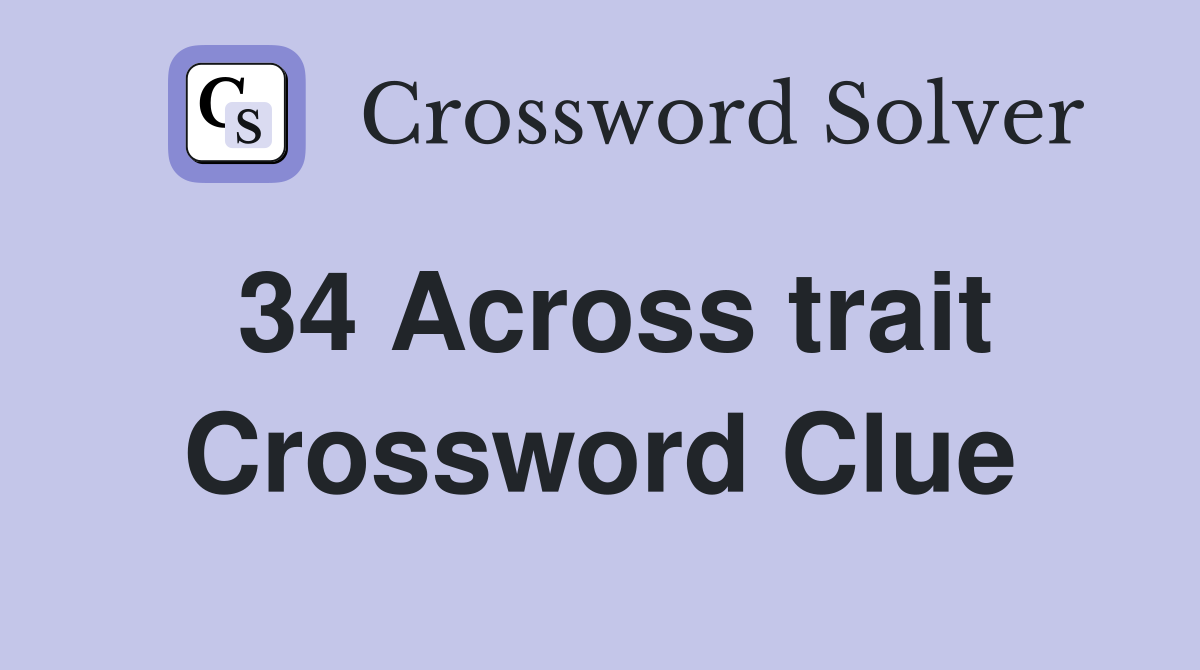 34 Across trait Crossword Clue