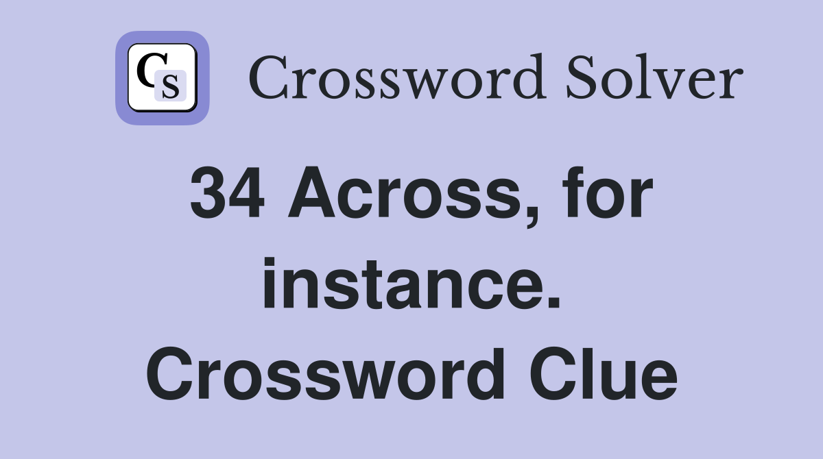 34 Across, for instance. Crossword Clue