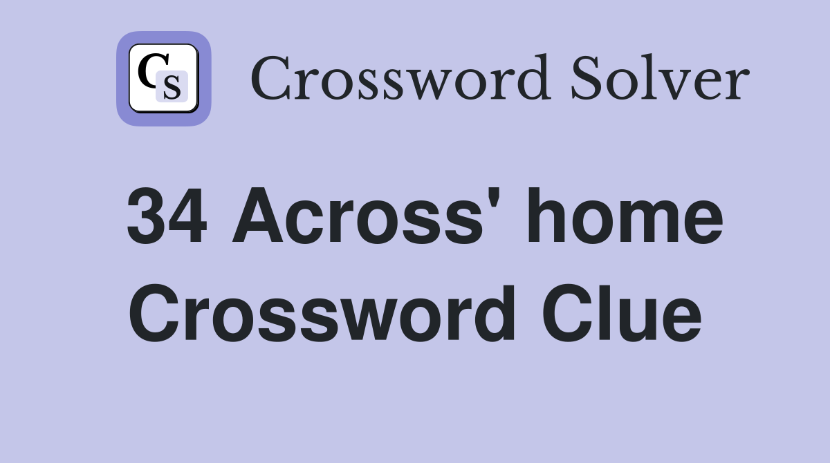 34 Across' home Crossword Clue