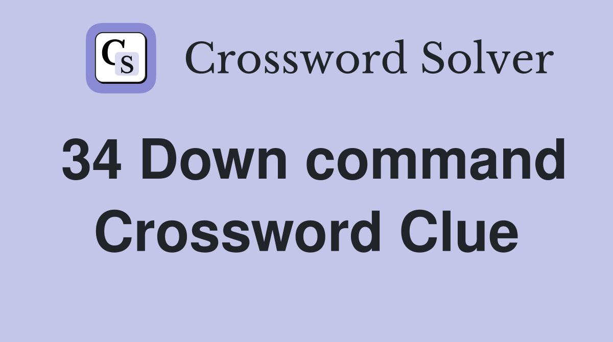 34 Down command Crossword Clue
