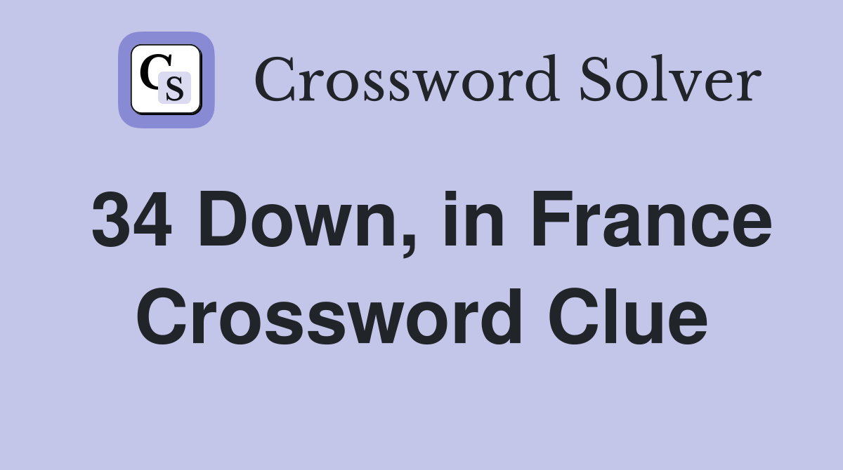 34 Down, in France Crossword Clue