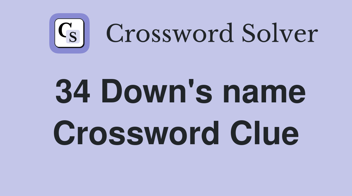 34 Down's name Crossword Clue