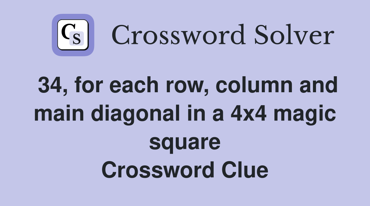34, for each row, column and main diagonal in a 4x4 magic square Crossword Clue