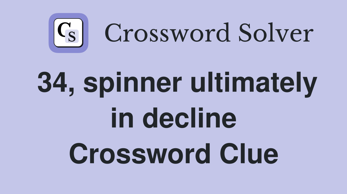 34, spinner ultimately in decline Crossword Clue