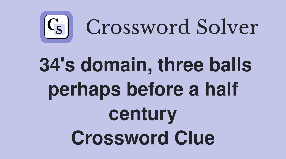 34's domain, three balls perhaps before a half century Crossword Clue