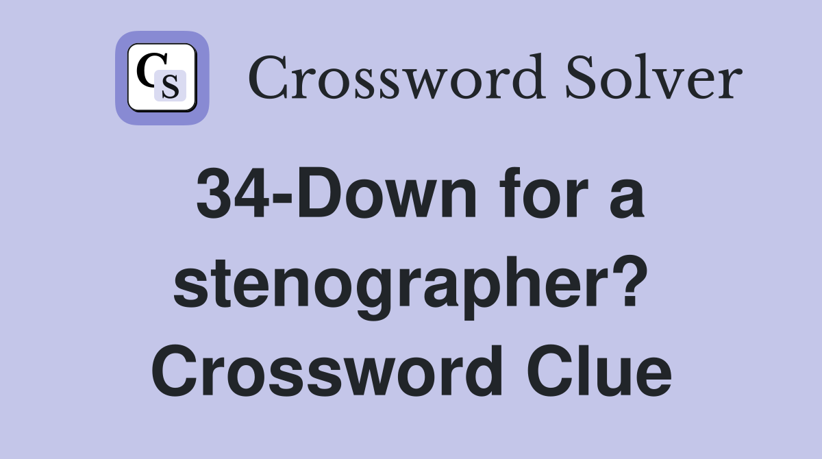 34-Down for a stenographer? Crossword Clue