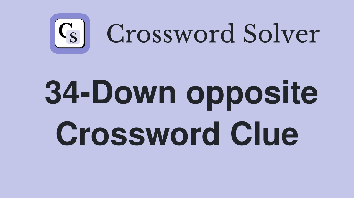 34-Down opposite Crossword Clue