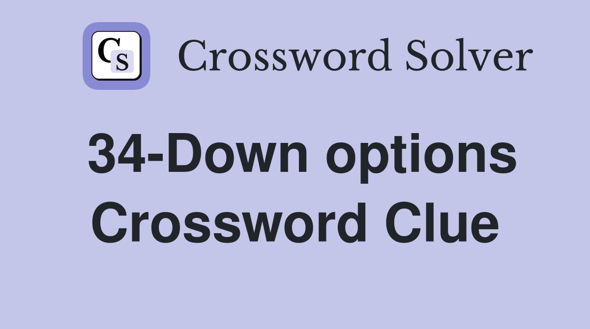 34-Down options Crossword Clue