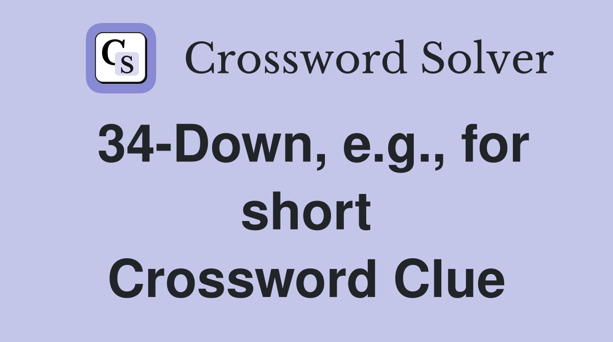 34-Down, e.g., for short Crossword Clue