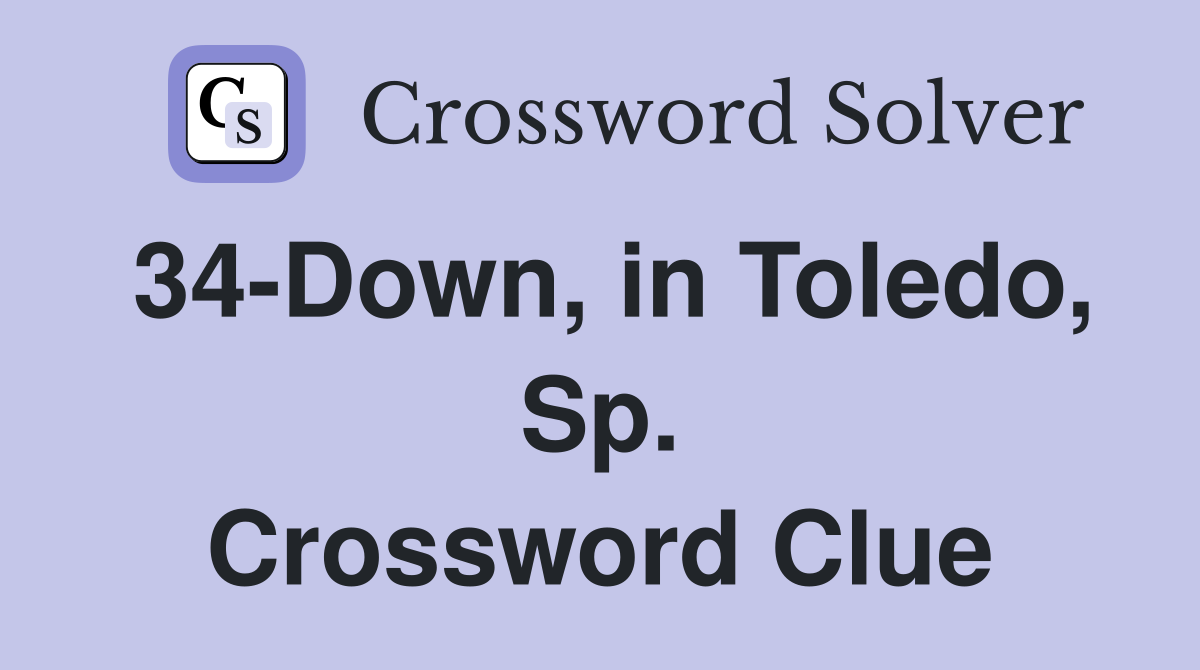 34-Down, in Toledo, Sp. Crossword Clue