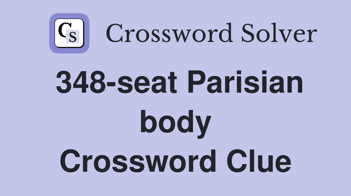 348-seat Parisian body Crossword Clue