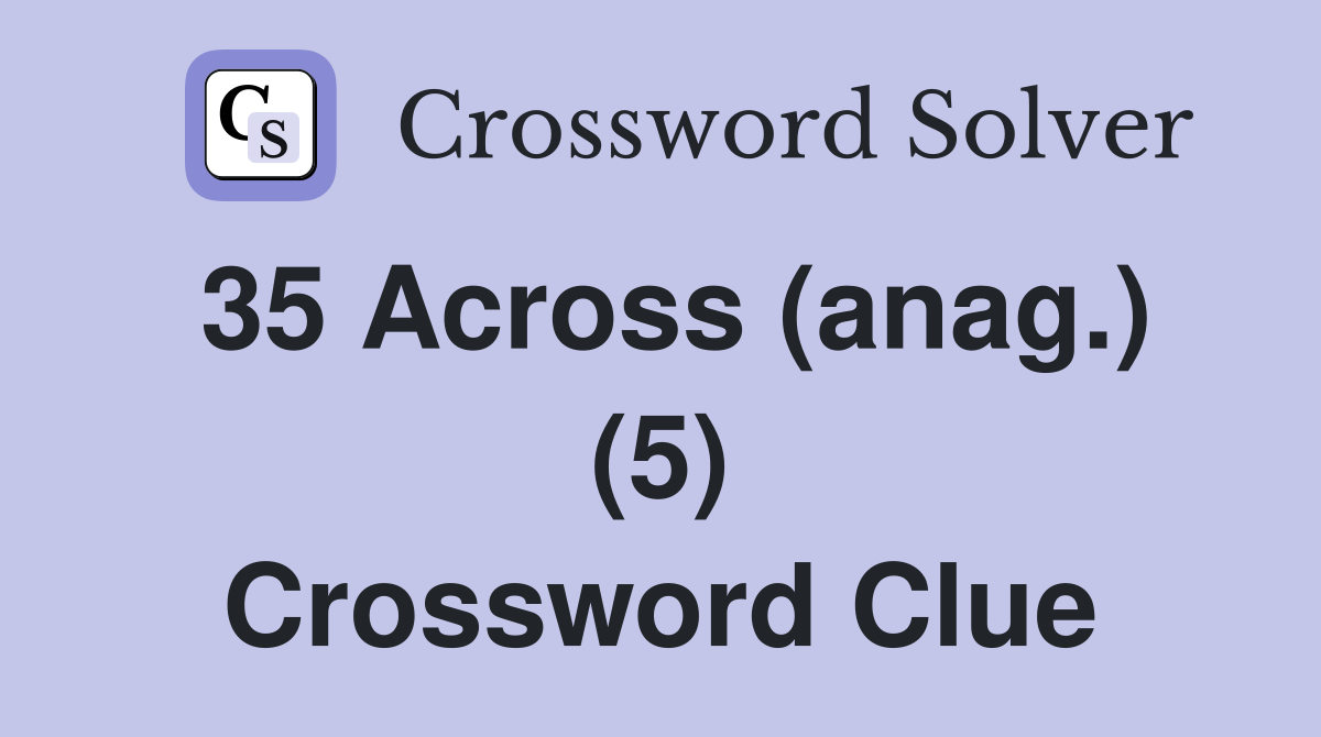 35 Across (anag.) (5) Crossword Clue