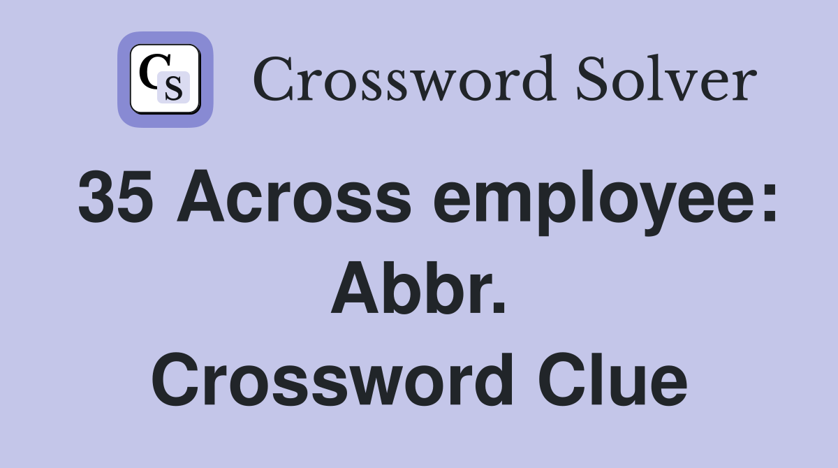 35 Across employee: Abbr. Crossword Clue