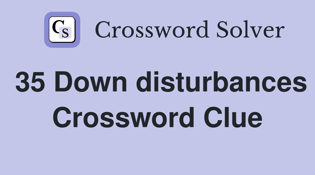 35 Down disturbances Crossword Clue