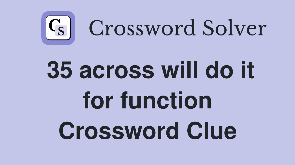 35 across will do it for function Crossword Clue