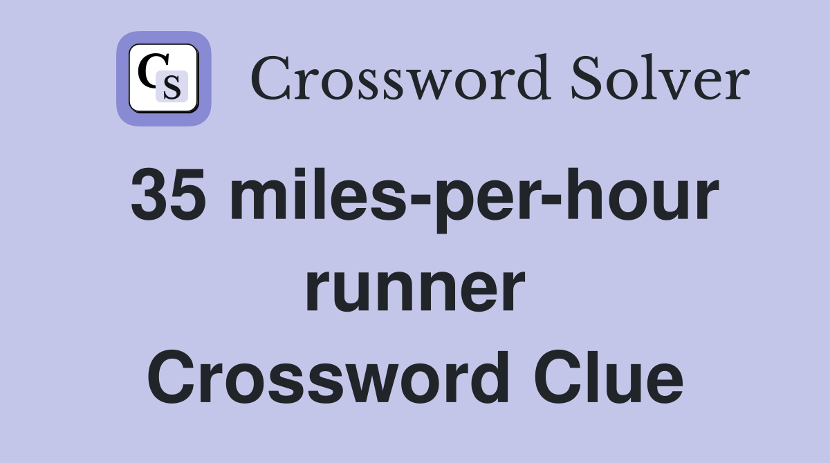 35 miles-per-hour runner Crossword Clue