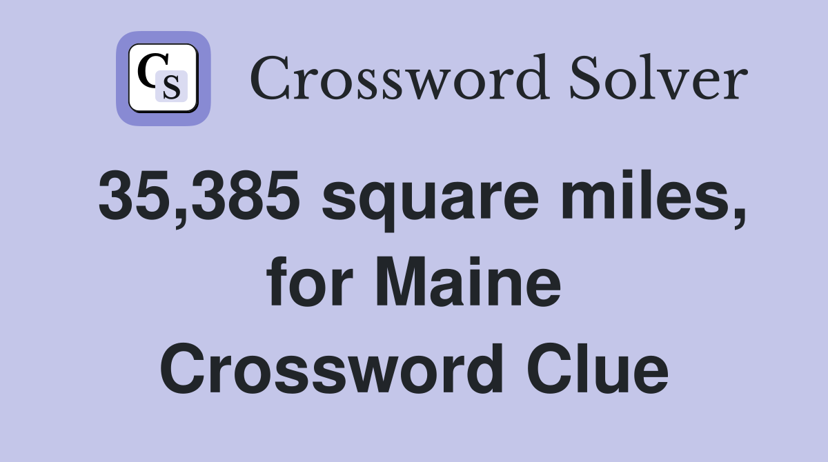 35,385 square miles, for Maine Crossword Clue