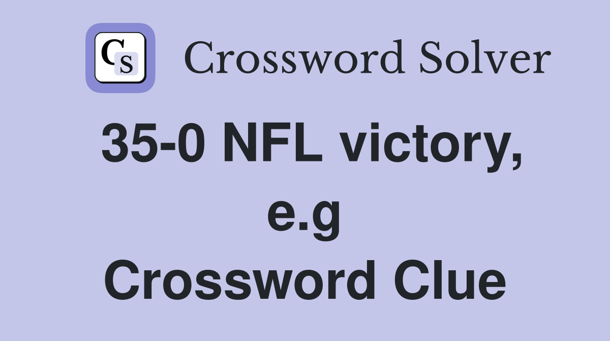35-0 NFL victory, e.g Crossword Clue