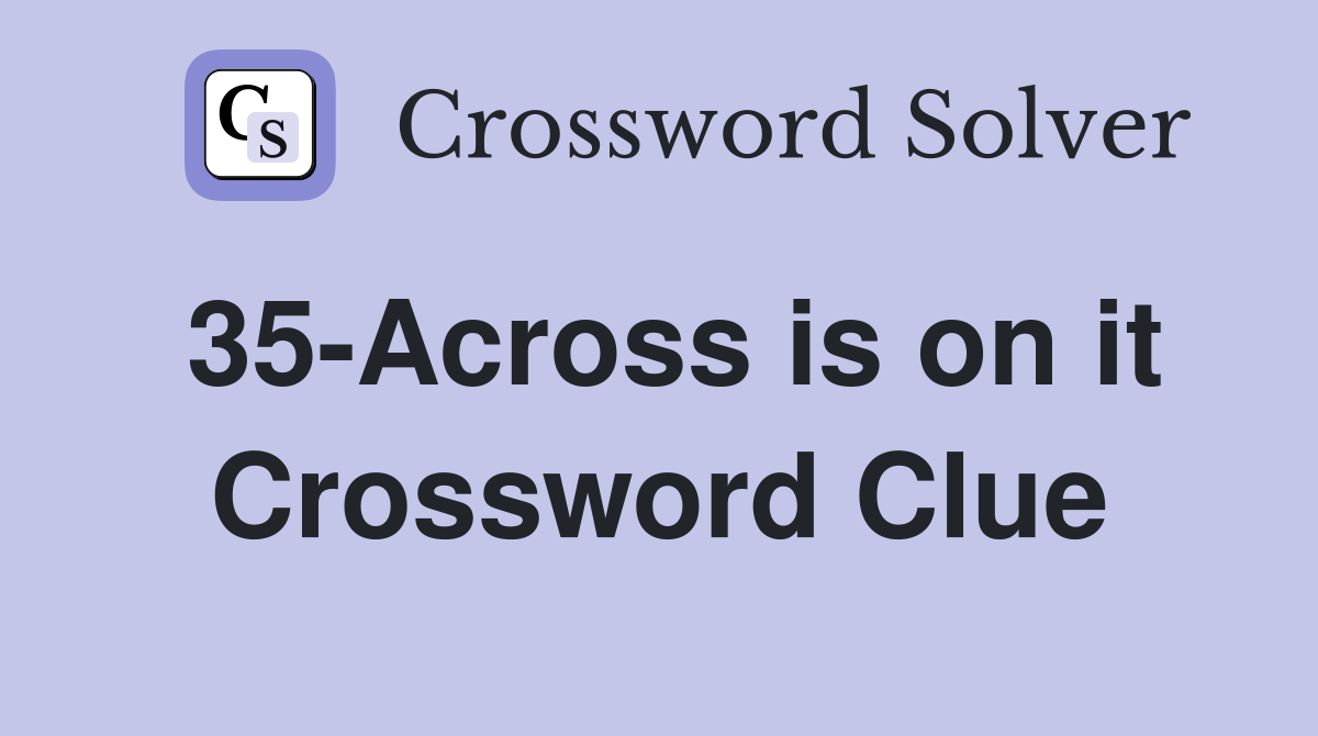 35-Across is on it Crossword Clue