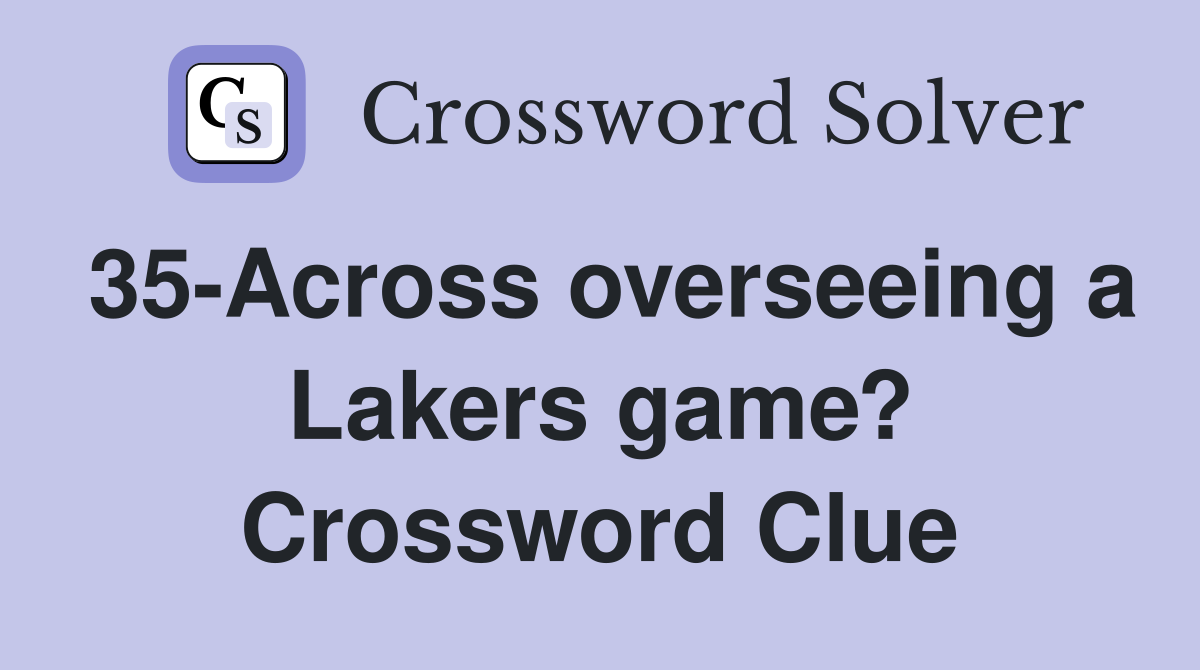35-Across overseeing a Lakers game? Crossword Clue