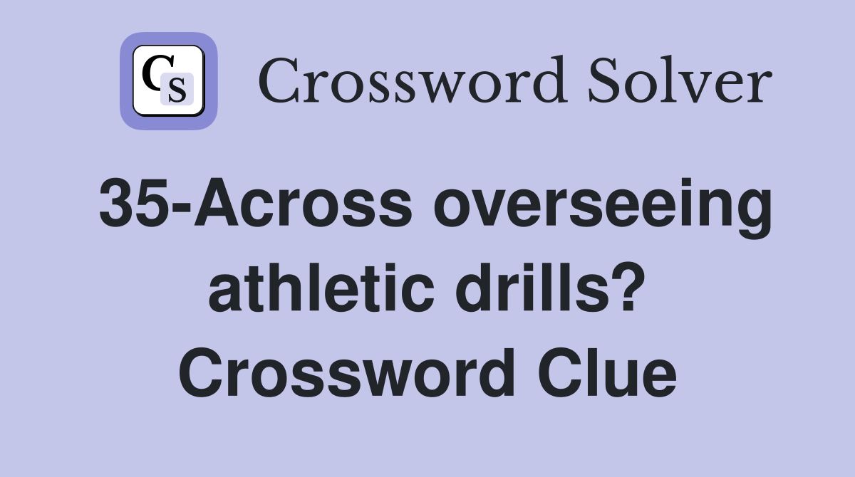 35-Across overseeing athletic drills? Crossword Clue