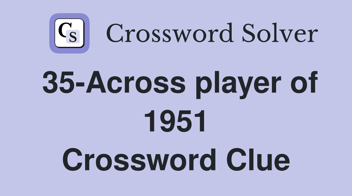 35-Across player of 1951 Crossword Clue
