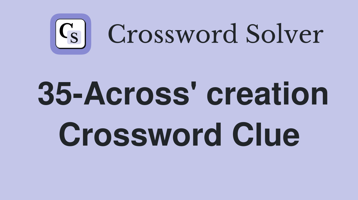 35-Across' creation Crossword Clue