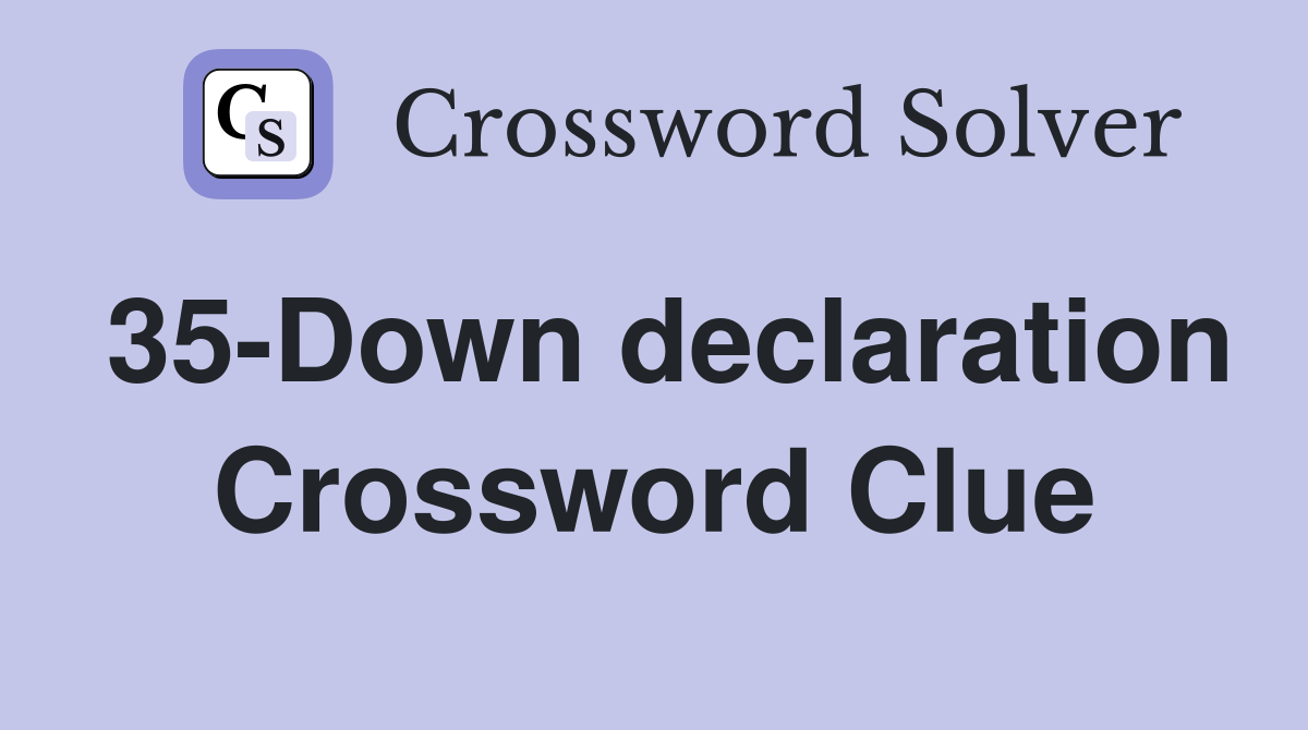 35-Down declaration Crossword Clue