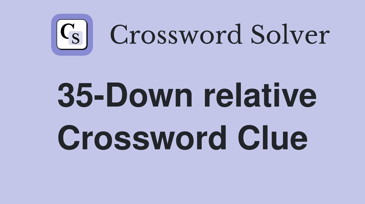 35-Down relative Crossword Clue