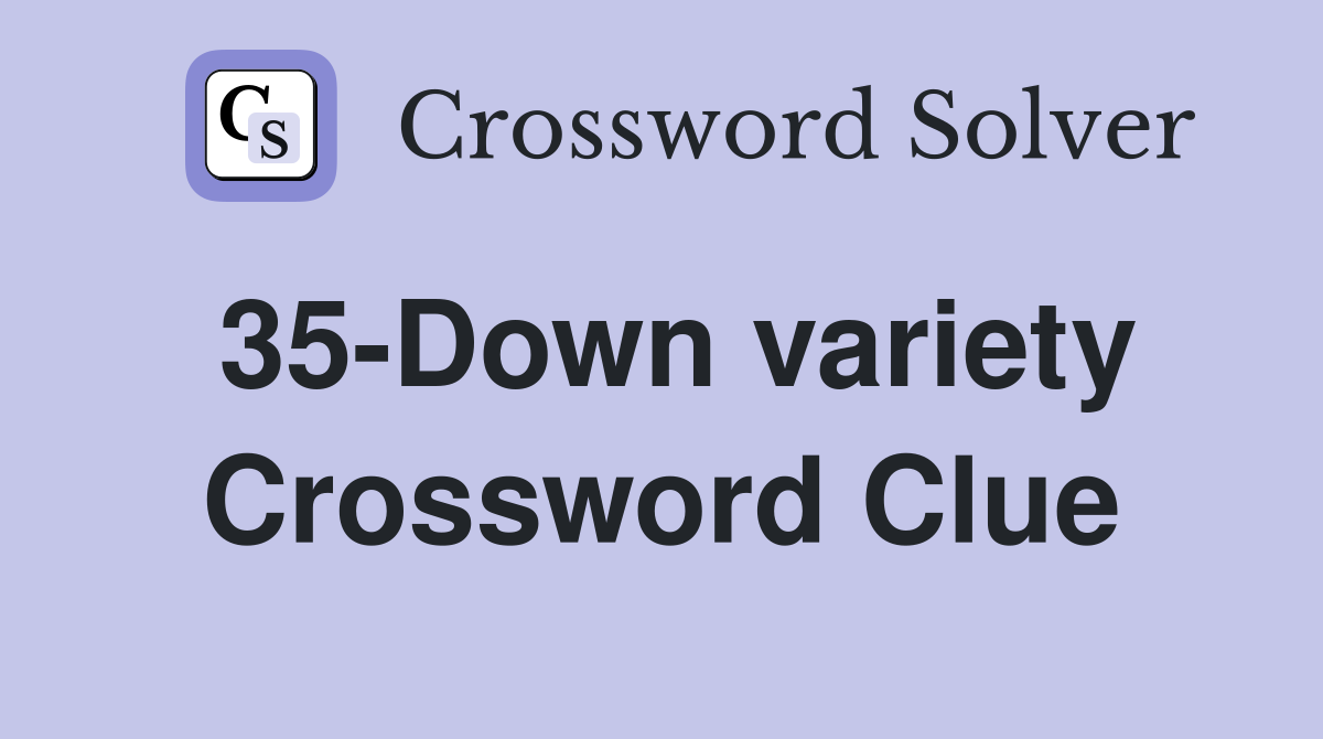 35-Down variety Crossword Clue