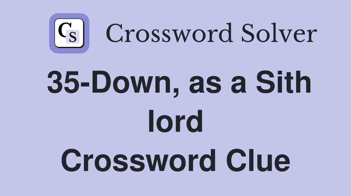 35-Down, as a Sith lord Crossword Clue