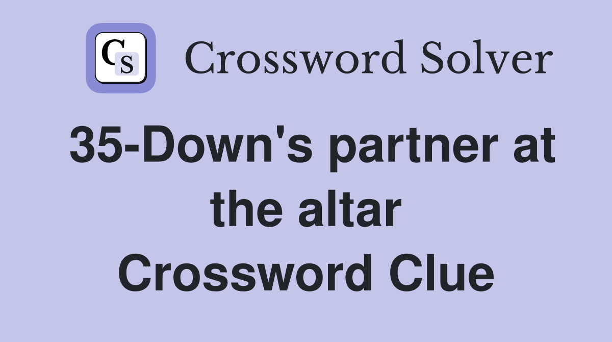 35-Down's partner at the altar Crossword Clue