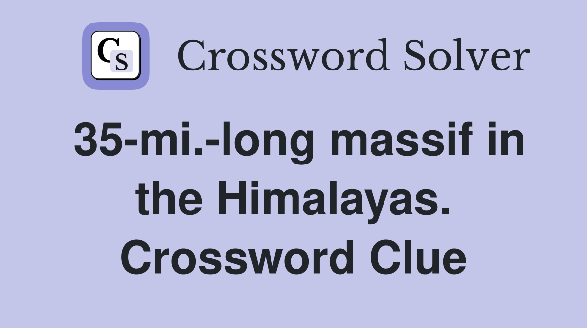35-mi.-long massif in the Himalayas. Crossword Clue