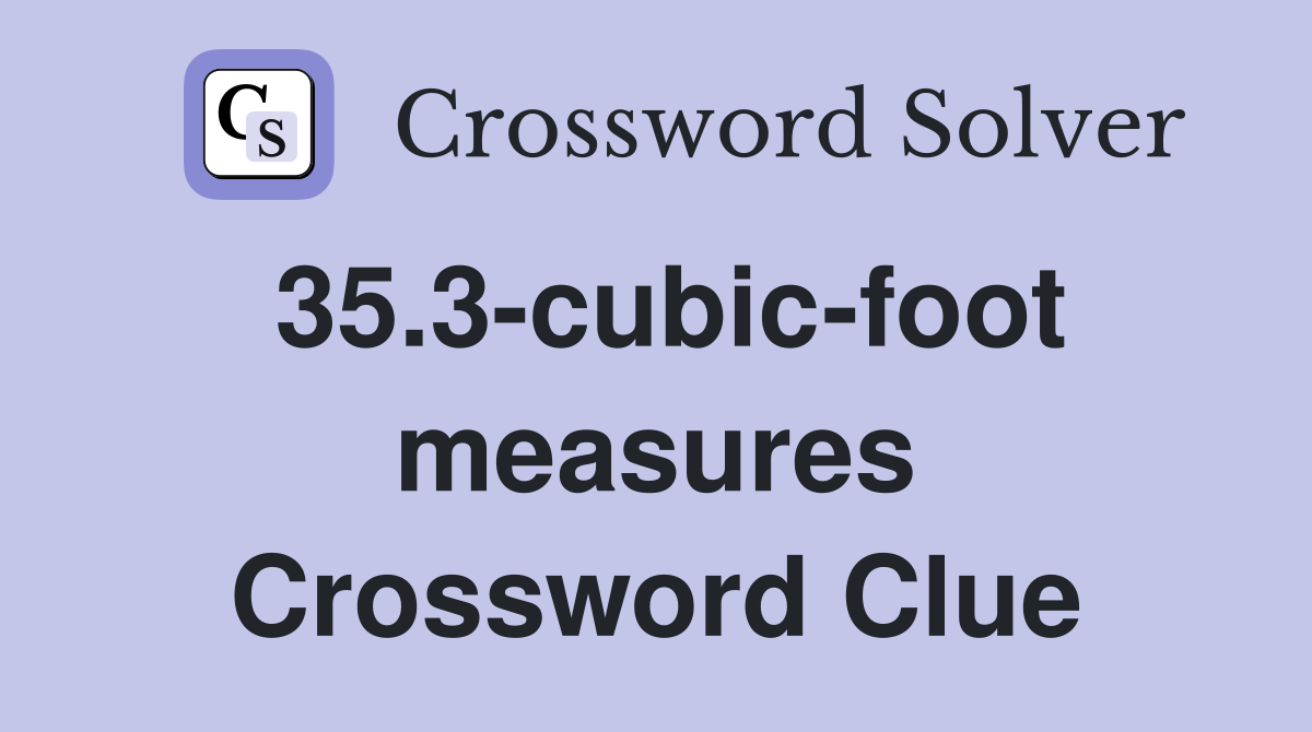 35.3-cubic-foot measures Crossword Clue