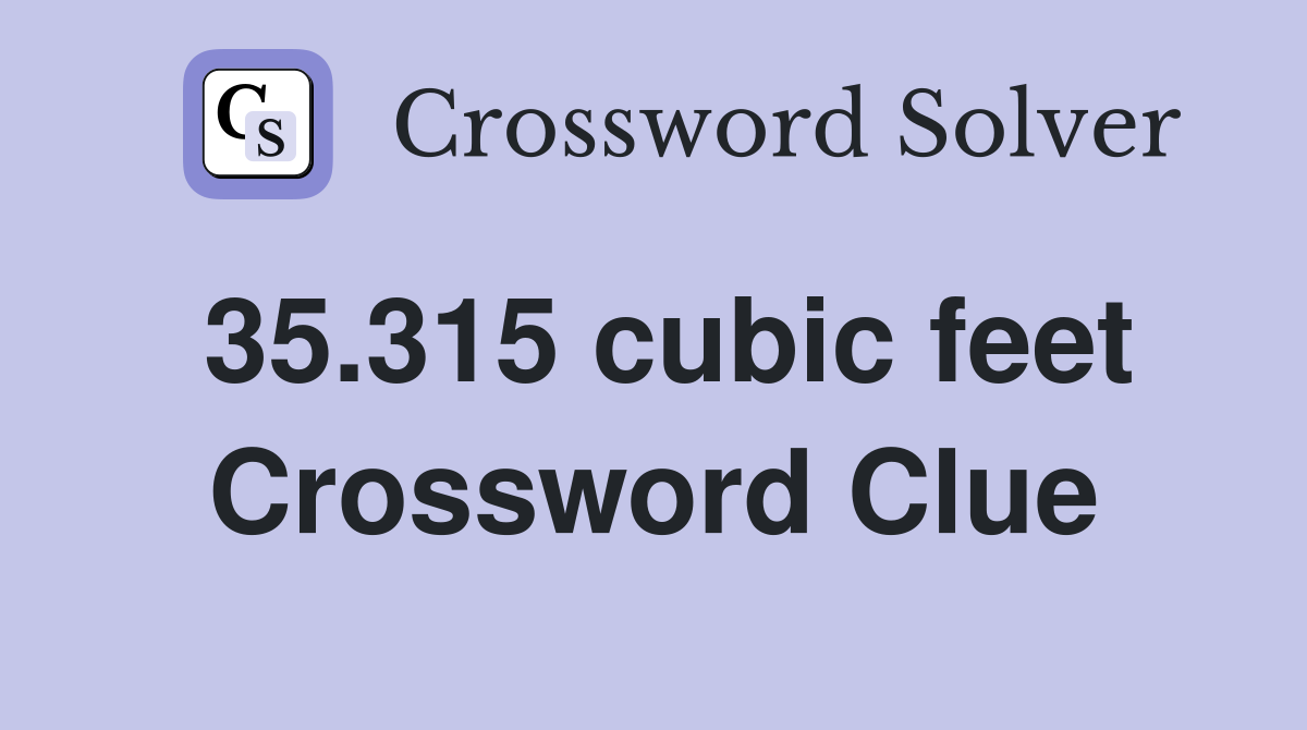 35.315 cubic feet Crossword Clue