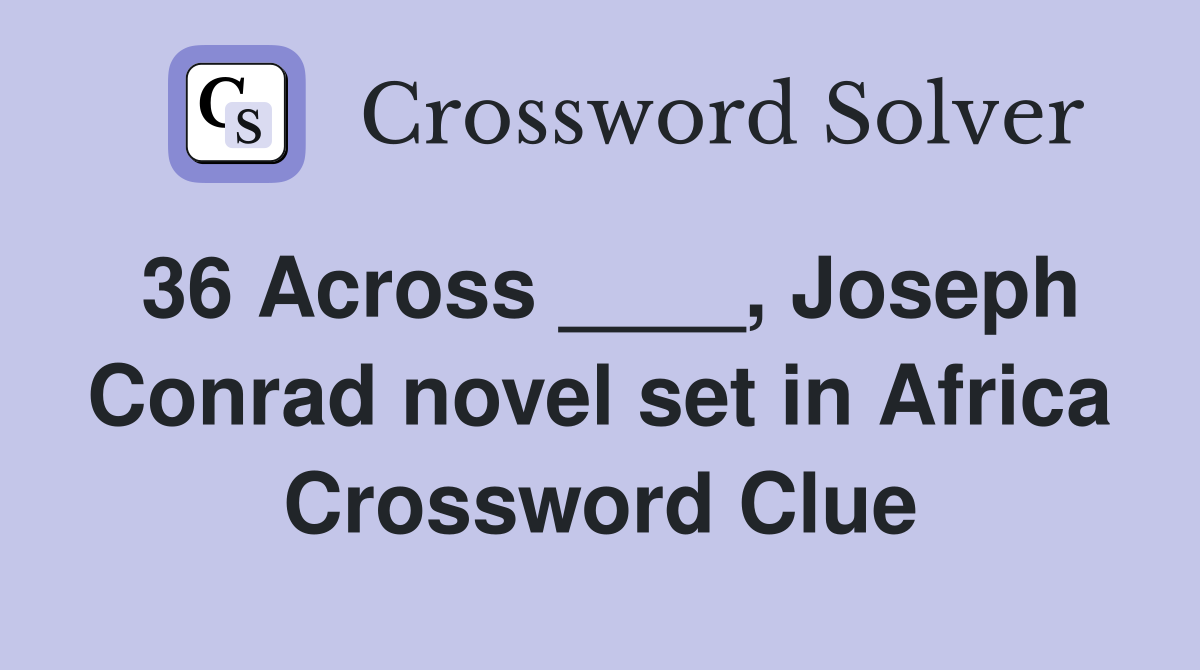 36 Across ____, Joseph Conrad novel set in Africa Crossword Clue