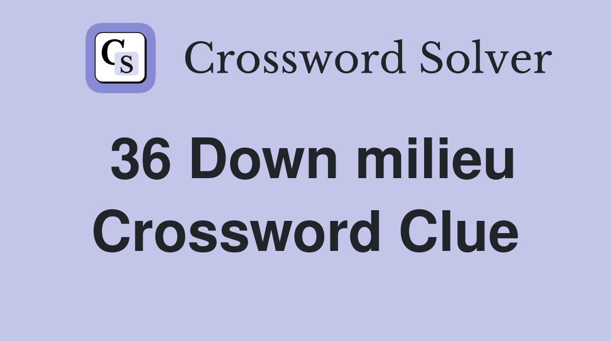 36 Down milieu Crossword Clue