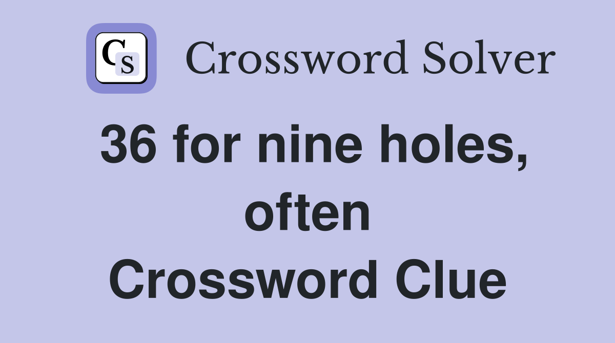 36 for nine holes, often Crossword Clue