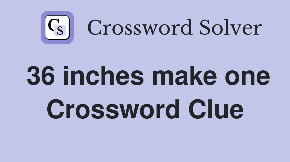 36 inches make one Crossword Clue