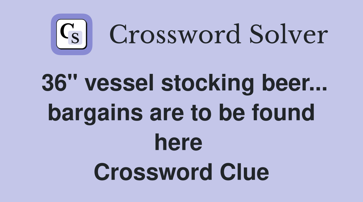 36" vessel stocking beer... bargains are to be found here  Crossword Clue