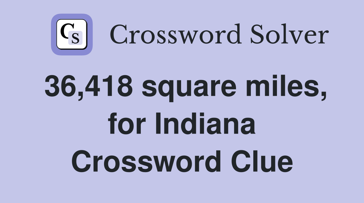 36,418 square miles, for Indiana Crossword Clue