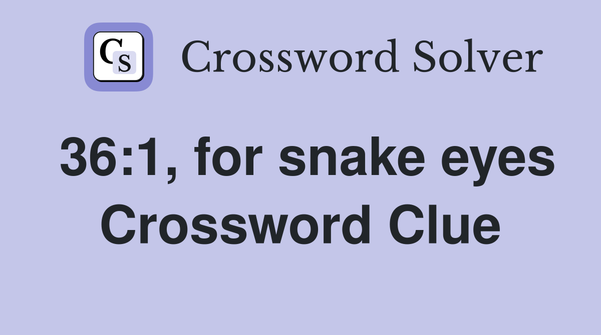 36:1, for snake eyes Crossword Clue