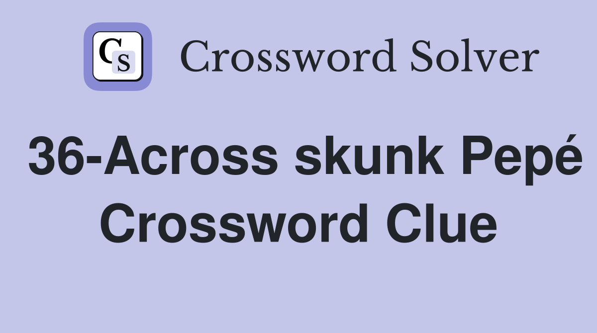 36-Across skunk Pepé Crossword Clue