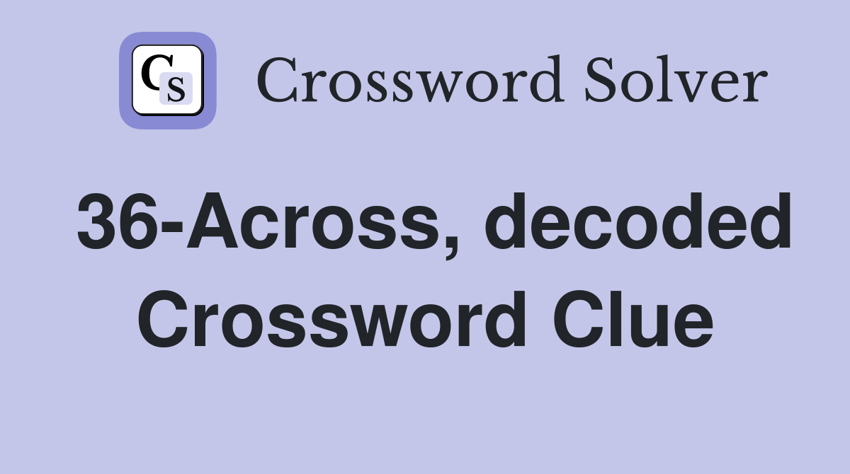 36-Across, decoded Crossword Clue