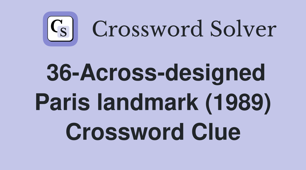 36-Across-designed Paris landmark (1989) Crossword Clue